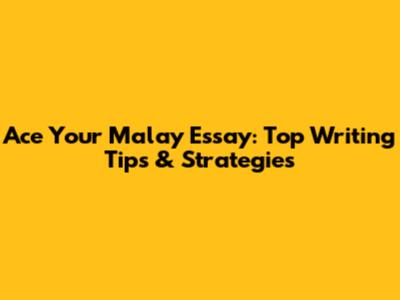 Ace Your Malay Essay: Top Writing Tips & Strategies