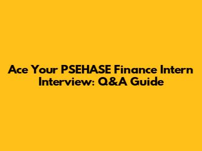 Ace Your PSEHASE Finance Intern Interview: Q&A Guide