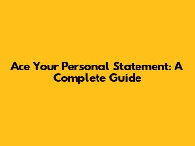 Ace Your Personal Statement: A Complete Guide