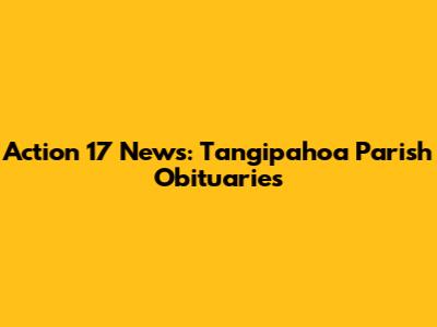 Action 17 News: Tangipahoa Parish Obituaries