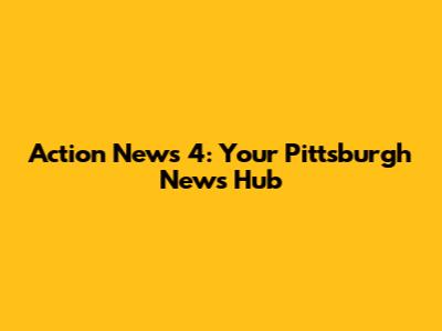 Action News 4: Your Pittsburgh News Hub