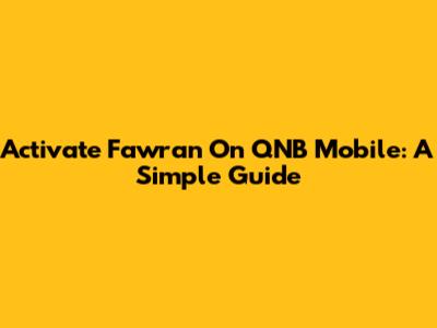 Activate Fawran On QNB Mobile: A Simple Guide