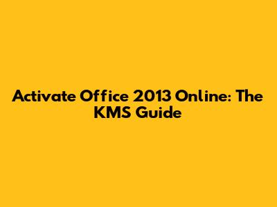 Activate Office 2013 Online: The KMS Guide