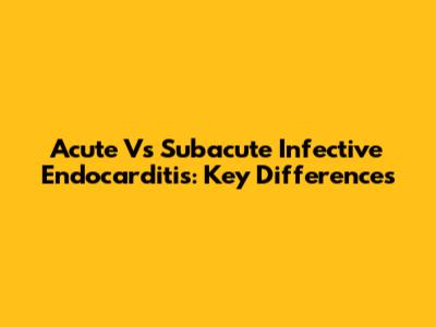 Acute Vs Subacute Infective Endocarditis: Key Differences