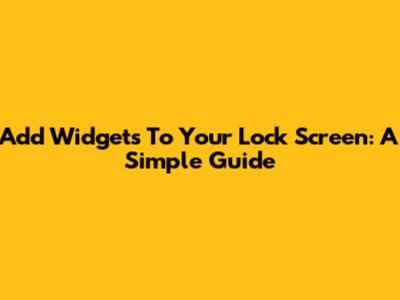 Add Widgets To Your Lock Screen: A Simple Guide