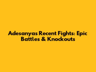 Adesanya's Recent Fights: Epic Battles & Knockouts