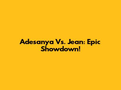Adesanya Vs. Jean: Epic Showdown!