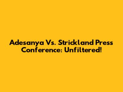 Adesanya Vs. Strickland Press Conference: Unfiltered!