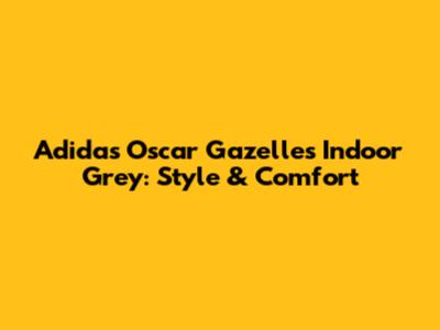 Adidas Oscar Gazelles Indoor Grey: Style & Comfort
