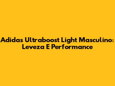 Adidas Ultraboost Light Masculino: Leveza E Performance
