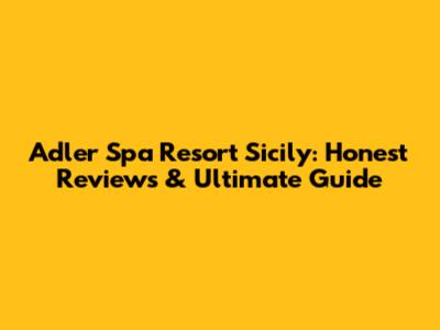 Adler Spa Resort Sicily: Honest Reviews & Ultimate Guide