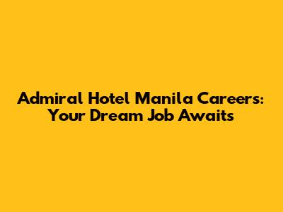 Admiral Hotel Manila Careers: Your Dream Job Awaits