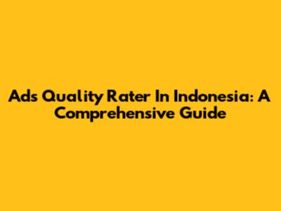 Ads Quality Rater In Indonesia: A Comprehensive Guide