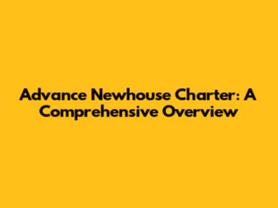 Advance Newhouse Charter: A Comprehensive Overview