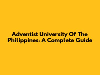 Adventist University Of The Philippines: A Complete Guide