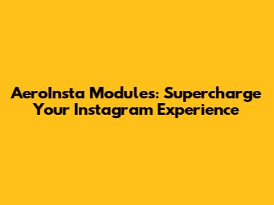 AeroInsta Modules: Supercharge Your Instagram Experience