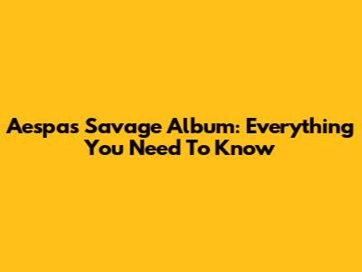 Aespa's 'Savage' Album: Everything You Need To Know