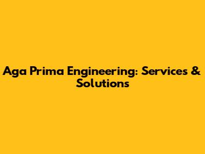 Aga Prima Engineering: Services & Solutions