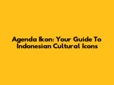 Agenda Ikon: Your Guide To Indonesian Cultural Icons