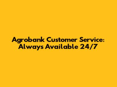 Agrobank Customer Service: Always Available 24/7