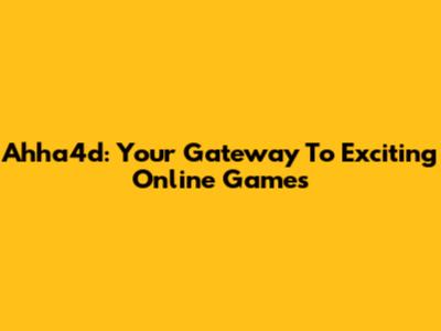 Ahha4d: Your Gateway To Exciting Online Games