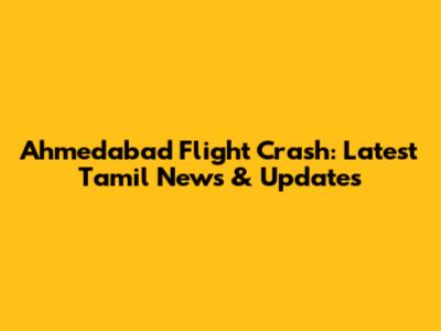 Ahmedabad Flight Crash: Latest Tamil News & Updates