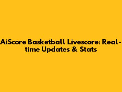 AiScore Basketball Livescore: Real-time Updates & Stats