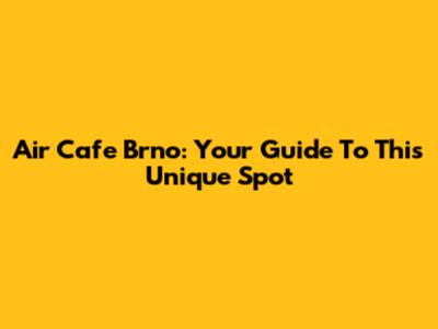 Air Cafe Brno: Your Guide To This Unique Spot