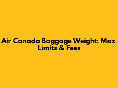 Air Canada Baggage Weight: Max Limits & Fees