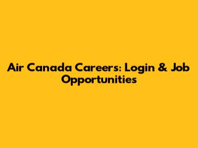 Air Canada Careers: Login & Job Opportunities
