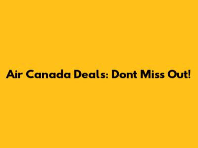 Air Canada Deals: Don't Miss Out!