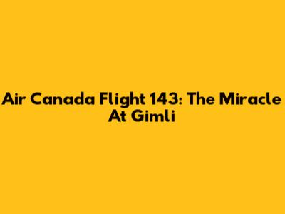 Air Canada Flight 143: The Miracle At Gimli