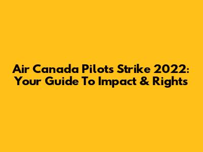 Air Canada Pilots' Strike 2022: Your Guide To Impact & Rights