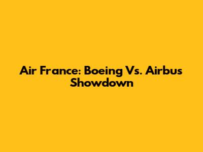 Air France: Boeing Vs. Airbus Showdown