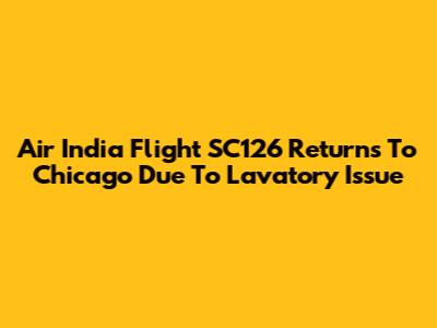 Air India Flight SC126 Returns To Chicago Due To Lavatory Issue