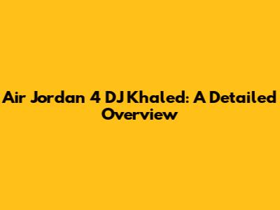 Air Jordan 4 DJ Khaled: A Detailed Overview
