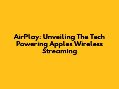 AirPlay: Unveiling The Tech Powering Apple's Wireless Streaming