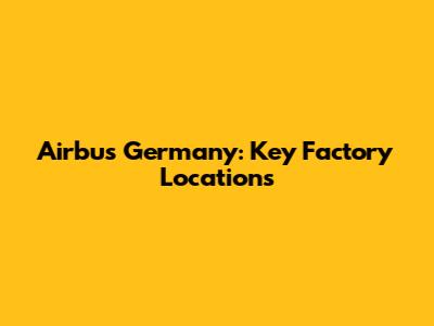 Airbus Germany: Key Factory Locations