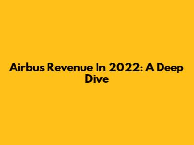 Airbus Revenue In 2022: A Deep Dive