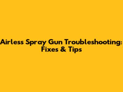 Airless Spray Gun Troubleshooting: Fixes & Tips