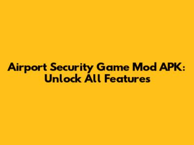 Airport Security Game Mod APK: Unlock All Features