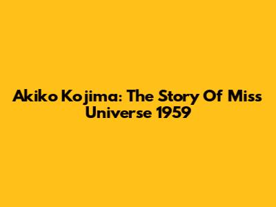 Akiko Kojima: The Story Of Miss Universe 1959