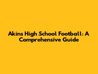 Akins High School Football: A Comprehensive Guide