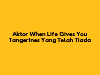 Aktor 'When Life Gives You Tangerines' Yang Telah Tiada