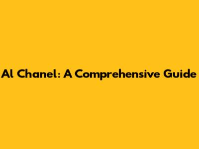 Al Chanel: A Comprehensive Guide