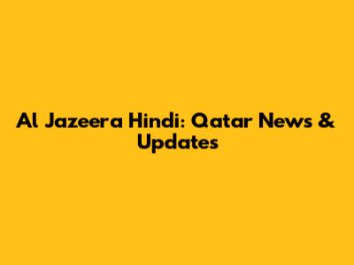 Al Jazeera Hindi: Qatar News & Updates