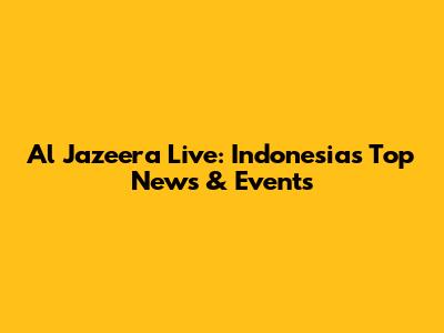 Al Jazeera Live: Indonesia's Top News & Events