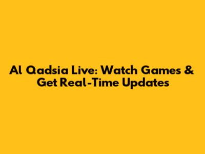 Al Qadsia Live: Watch Games & Get Real-Time Updates