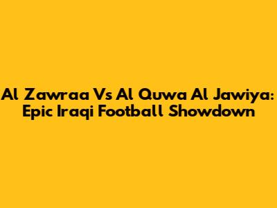 Al Zawraa Vs Al Quwa Al Jawiya: Epic Iraqi Football Showdown