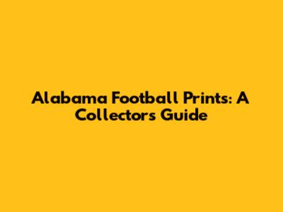 Alabama Football Prints: A Collector's Guide